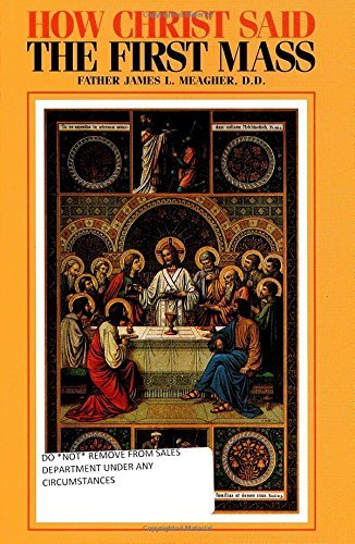 How Christ Said the First Mass or the Lord's Last Supper by James L. Meagher (2009-05-01)