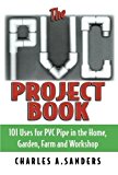 The PVC Project Book: 101 Uses for PVC Pipe in the Home, Garden, Farm and Workshop by Charles A. Sanders (2005-01-13)