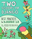 Two Scoops of Django: Best Practices for Django 1.8 by Daniel Roy Greenfeld (2015-05-15)