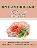 Anti Estrogenic Diet: Track Your Diet Success (with Food Pyramid and Calorie Guide) by Speedy Publishing LLC (2015-05-04)