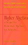 Higher Algebra: a Sequel to Elementary Algebra for Schools by Henry Sinclair Hall; Samuel Ratcliff Knight (2001-01-23)