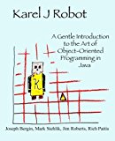 Karel J Robot: A Gentle Introduction to the Art of Object-Oriented Programming in Java by Joseph Bergin (2013-04-05)