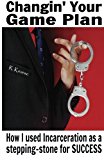 Changin' Your Game Plan: How I used incarceration as a stepping stone for SUCCESS by Randy Kearse (2015-02-17)