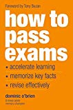 How To Pass Exams: Accelerate Your Learning, Memorise Key Facts, Revise Effectively by Dominic O'Brien (2016-03-01)