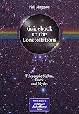 Guidebook to the Constellations: Telescopic Sights, Tales, and Myths (The Patrick Moore Practical Astronomy Series) by Phil Simpson (2011-12-15)