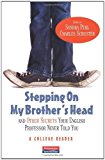 Stepping On My Brother's Head and Other Secrets Your English Professor Never Told You: A College Reader by Charles I Schuster (2010-03-01)