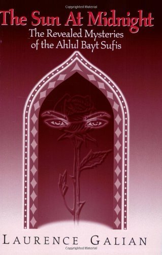 The Sun at Midnight: The Revealed Mysteries of the Ahlul Bayt Sufis by Laurence Galian (2003-10-03)