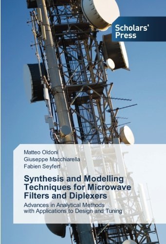 Synthesis and Modelling Techniques for Microwave Filters and Diplexers: Advances in Analytical Methods with Applications to Design and Tuning by Matteo Oldoni (2014-02-25)