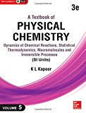A Textbook of Physical Chemistry: Dynamics of Chemical Reactions, Statistical Thermodynamics and Macromolecules (Si Unit) (Volume 5) by Dr K L Kapoor (2014-08-22)