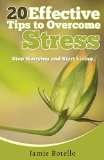 Stress Management: 20 Effective Tips to Overcome Stress: Stop Worrying and Start Living (Stress Cure, Stress Relief, Relaxation, Relaxation Techniques, How to Deal with Stress)