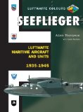 Seeflieger: Luftwaffe Maritime Aircraft and Units 1935-45 by Adam Thompson (2009-06-15)