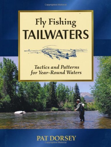 Fly Fishing Tailwaters: Tactics and Patterns for Year-Round Waters by Pat Dorsey (2009-07-09)