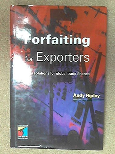 Forfaiting for Exporters: Practical Solutions for Global Trade Finance by Andy Ripley (1996-11-14)