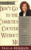 Don't Go to the Cosmetics Counter Without Me: A Unique Guide to Over 30,000 Products, Plus the Latest Skin-Care Research (Completely Revised and Updat by Paula Begoun (2000-11-30)