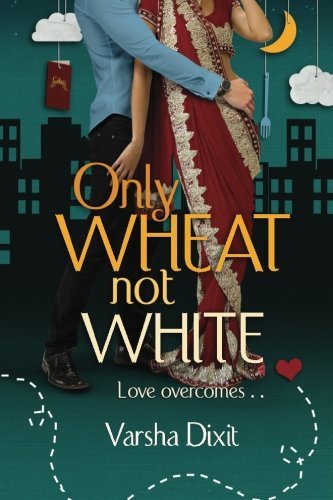 Only Wheat Not White by Varsha Dixit (2014-05-16)