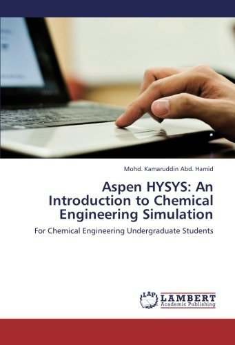 Aspen HYSYS: An Introduction to Chemical Engineering Simulation: For Chemical Engineering Undergraduate Students by Mohd. Kamaruddin Abd. Hamid (2013-03-20)