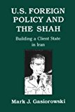 U.S. Foreign Policy and the Shah: Building a Client State in Iran by Mark Gasiorowski (1991-05-01)