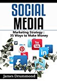 Social Media: Marketing Strategy: 35 Ways to Make Money (Facebook, Instagram, Twitter, Youtube, Google+, Pinterest, Linkedin, Upwork) for beginners