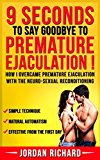 9 Seconds To Say Goodbye To Premature Ejaculation: How I overcame premature ejaculation with Neuro-sexual Reconditioning.