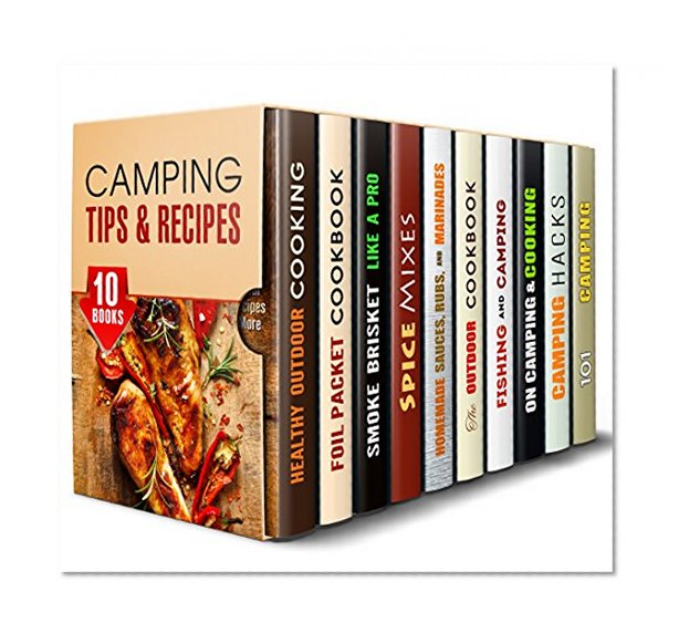 Camping Tips & Recipes Box Set (10 in 1): Cooking and Camping Hacks for a Memorable Outdoor Experience (Outdoor Cooking & Camping Cookbook)