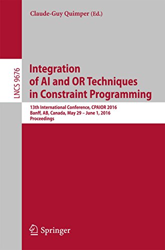 Integration of AI and OR Techniques in Constraint Programming: 13th International Conference, CPAIOR 2016, Banff, AB, Canada, May 29 - June 1, 2016, Proceedings (Lecture Notes in Computer Science)