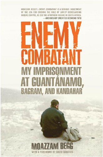 Enemy Combatant: My Imprisonment at Guantanamo, Bagram, and Kandahar by Moazzam Begg (2007-09-30)
