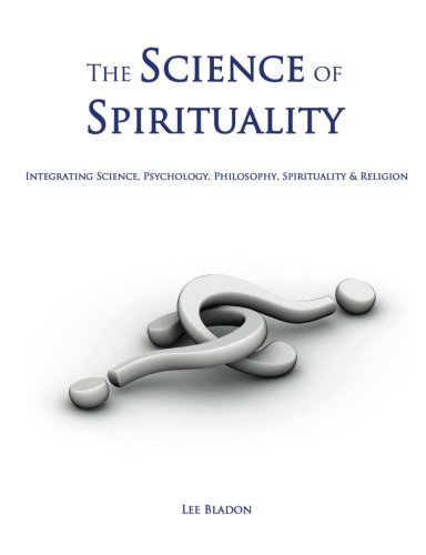 The Science of Spirituality: Integrating Science, Psychology, Philosophy, Spirituality & Religion by Lee Bladon (2016-02-17)