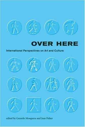 Over Here: International Perspectives on Art and Culture (Documentary Sources in Contemporary Art) (2007-04-30)