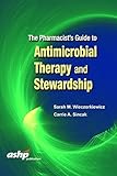 The Pharmacist?s Guide to Antimicrobial Therapy and Stewardship by Dr. Sarah M. Wieczorkiewicz PharmD BCPS (2016-04-15)