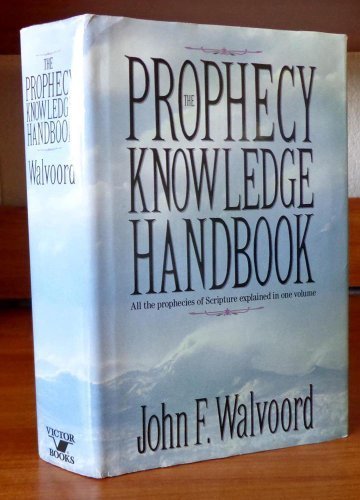 The Prophecy Knowledge Handbook: All the Prophecies of Scripture Explained in One Volume by John F. Walvoord (1990-10-03)
