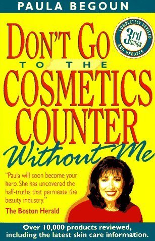 Don't Go to the Cosmetics Counter Without Me: An Eye-Opening Guide to Brand-Name Cosmetics by Paula Begoun (1996-08-04)