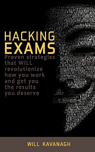 Hacking Exams: Proven strategies that WILL revolutionize how you work and get you the results you deserve