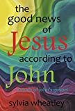 The Good News Of Jesus According to John: A study of John's Gospel