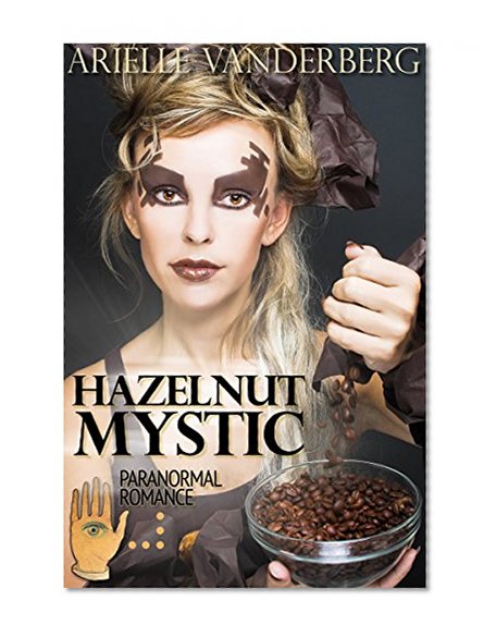Paranormal Romance: Hazelnut Mystic (Psychic Reading & Tarot Cards Leads to Mystery & Even True Love) Supernatural Short Story Fiction by A New Free Life Books 2016