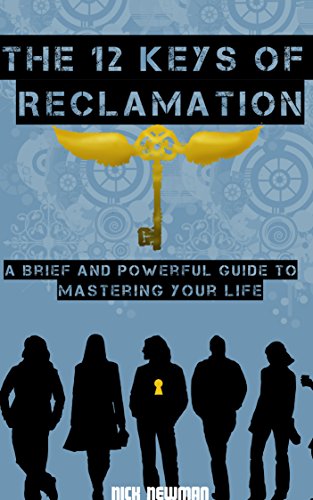 The 12 Keys of Reclamation: A Brief and Powerful Guide to Mastering Your Life