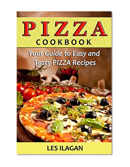 Pizza Cookbook: Your Guide to Easy and Tasty Pizza Recipes (Pizza recipes, Pizza Cookbook, Pizza for Beginners, Italian cooking)