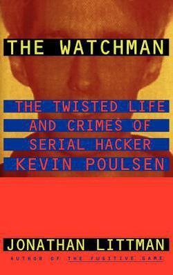 Jonathan Littman: The Watchman : The Twisted Life and Crimes of Serial Hacker Kevin Poulsen (Hardcover); 1997 Edition
