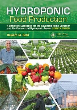 Howard M. Resh: Hydroponic Food Production : A Definitive Guidebook for the Advanced Home Gardener and the Commercial Hydroponic Grower, Seventh Edition (Hardcover - Revised Ed.); 2012 Edition
