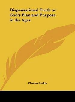 Clarence Larkin: Dispensational Truth or God's Plan and Purpose in the Ages (Hardcover); 2010 Edition