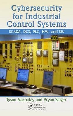 Tyson Macaulay: Cybersecurity for Industrial Control Systems : SCADA, DCS, PLC, HMI, and SIS (Hardcover); 2011 Edition