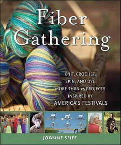 Joanne Seiff: Fiber Gathering : Knit, Crochet, Spin, and Dye More Than 25 Projects Inspired by America's Festivals (Hardcover); 2009 Edition