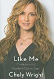 Chely Wright: Like Me : Confessions of a Heartland Country Singer (Hardcover); 2010 Edition