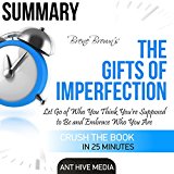 Summary: Brené Brown's The Gifts of Imperfection: Let Go of Who You Think You're Supposed to Be and Embrace Who You Are