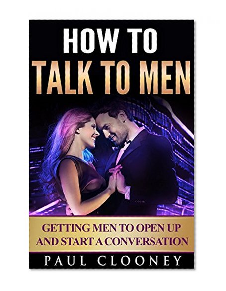Relationship Advice for Women: How to Talk to Men, Understanding Men, How to Seduce a Man (Dating Advice for Women, How to Attract Men, How to Get a Man)