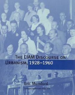 Eric Mumford: The Ciam Discourse on Urbanism, 1928--1960 (Paperback - Revised Ed.); 2002 Edition