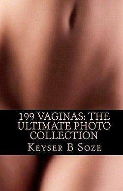 Keyser B. Soze: 199 Vaginas : The Ultimate Photo Collection (Paperback); 2009 Edition