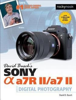 David D. Busch: David Busch S Sony Alpha A7r II/A7 II Guide to Digital Photography (Paperback); 2016 Edition