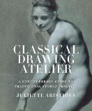 Juliette Aristides: Classical Drawing Atelier : A Complete Course in Traditional Studio Practice (Hardcover); 2006 Edition