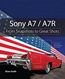 Brian Smith: Sony A7 / A7r : From Snapshots to Great Shots (Paperback); Edition