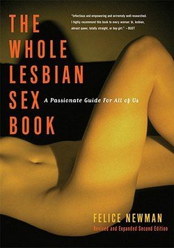 The Whole Lesbian Sex Book : A Passionate Guide for All of Us (Paperback - Revised Ed.)--by Felice Newman [2004 Edition]